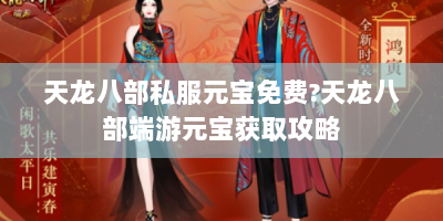 天龙八部私服元宝免费?天龙八部端游元宝获取攻略