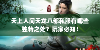 天上人间天龙八部私服有哪些独特之处？玩家必知！