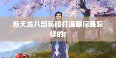 新天龙八部私服打造顺序是怎样的?