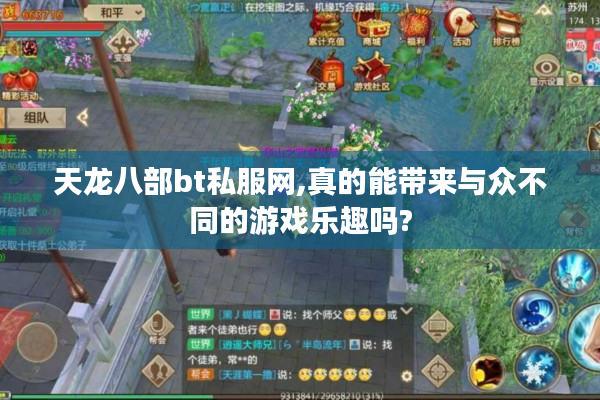 天龙八部bt私服网,真的能带来与众不同的游戏乐趣吗?