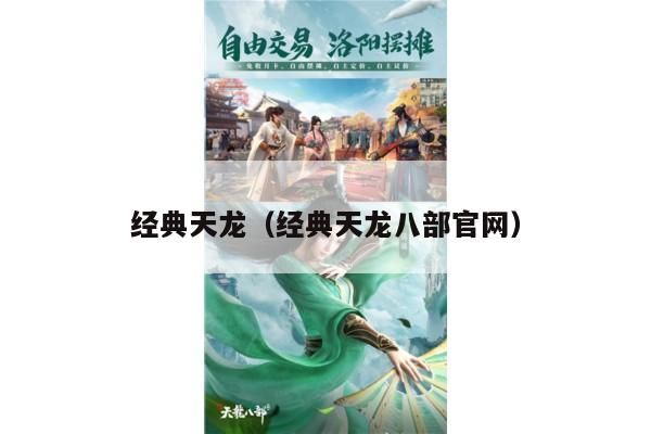 经典天龙（经典天龙八部官网），探寻武侠世界的传奇