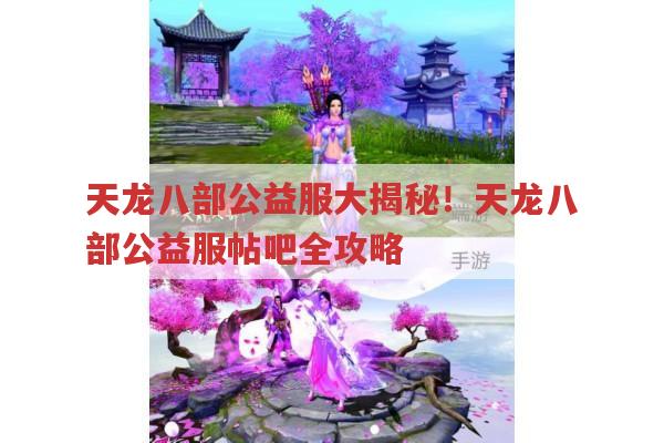 天龙八部公益服大揭秘！天龙八部公益服帖吧全攻略