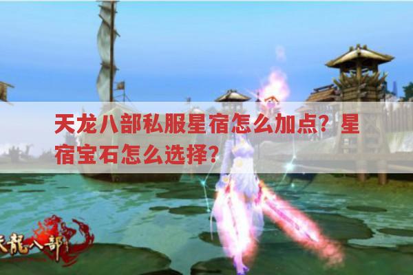 天龙八部私服星宿怎么加点？星宿宝石怎么选择？