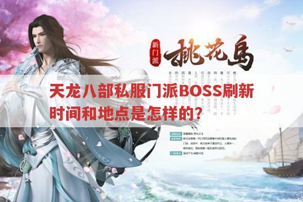 天龙八部私服门派BOSS刷新时间和地点是怎样的？