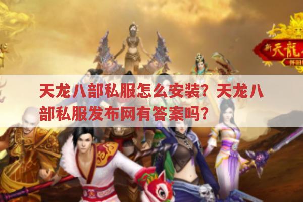 天龙八部私服怎么安装？天龙八部私服发布网有答案吗？