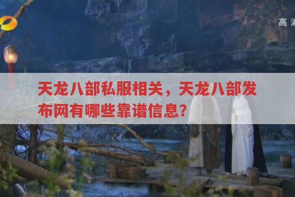 天龙八部私服相关，天龙八部发布网有哪些靠谱信息？