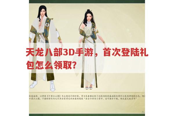 天龙八部3D首次登陆礼包领取、官网下载及体验服相关